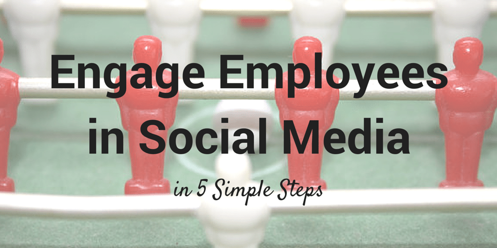 How To Engage Employees In Social Media Marketing In 5 Simple Steps