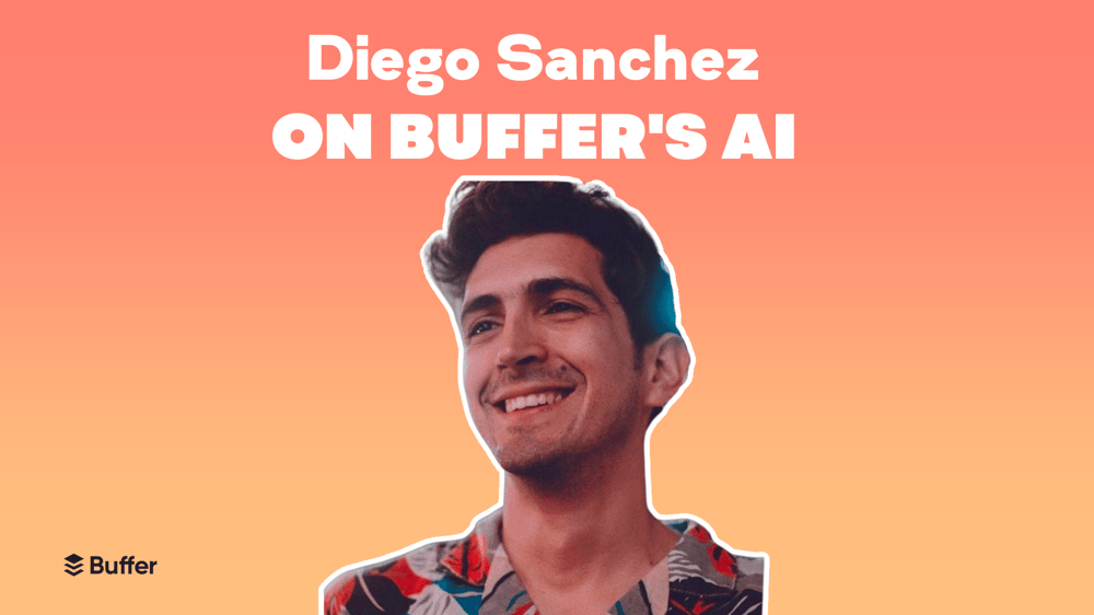 The Story Behind Buffer’s AI: An Interview with Diego Sanchez