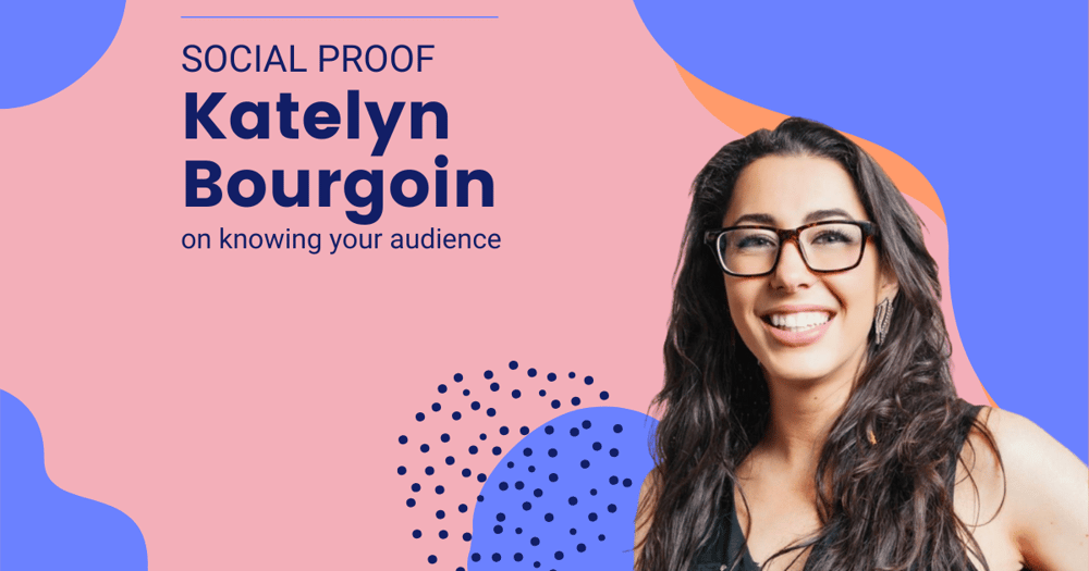 Social Proof: Katelyn Bourgoin on Knowing Your Audience