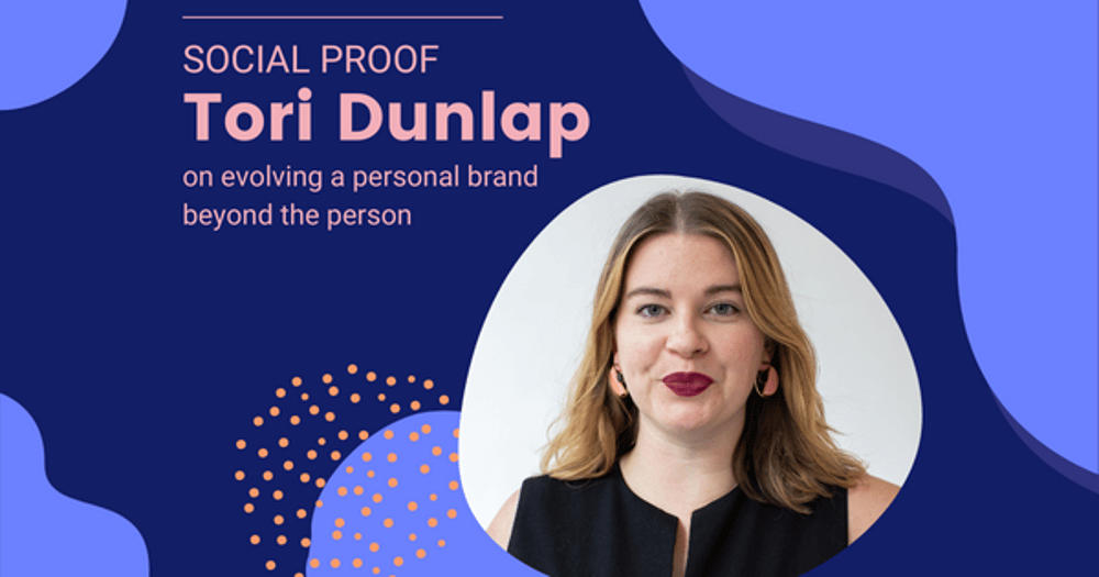 Social Proof: Tori Dunlap on Evolving a Personal Brand Beyond the Person