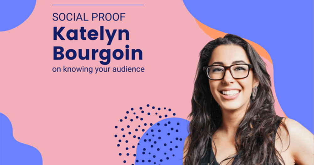 Social Proof: Katelyn Bourgoin on Knowing Your Audience