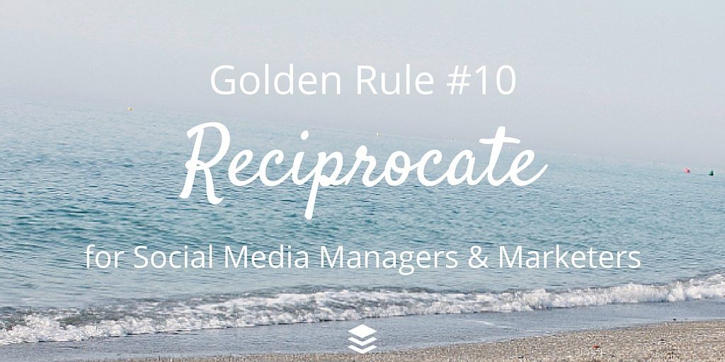 Golden Rule #10 Reciprocate. Rules for social media managers and marketers