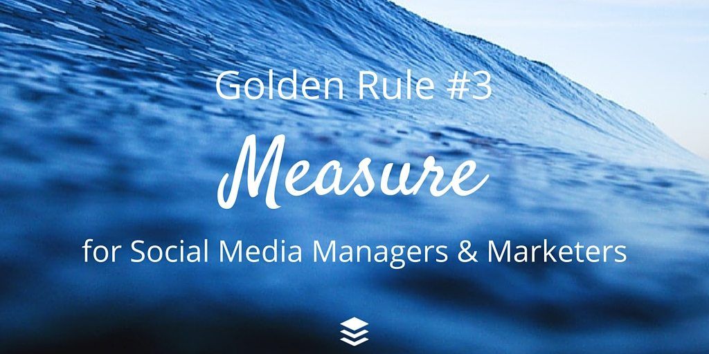 Golden Rule #3 - Measure. Rules for Social Media Managers and Marketers