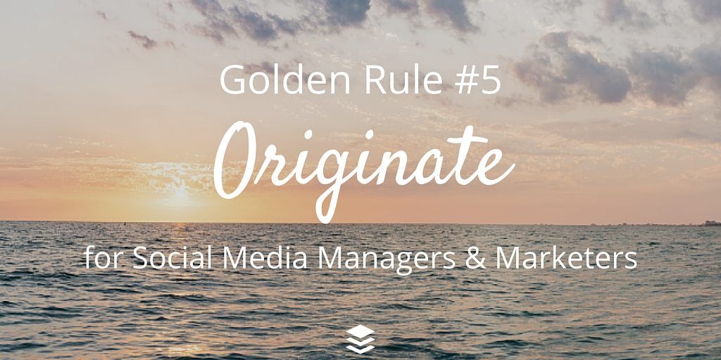 Golden Rule #5 - Originate. Rules for Social Media Managers and Marketers