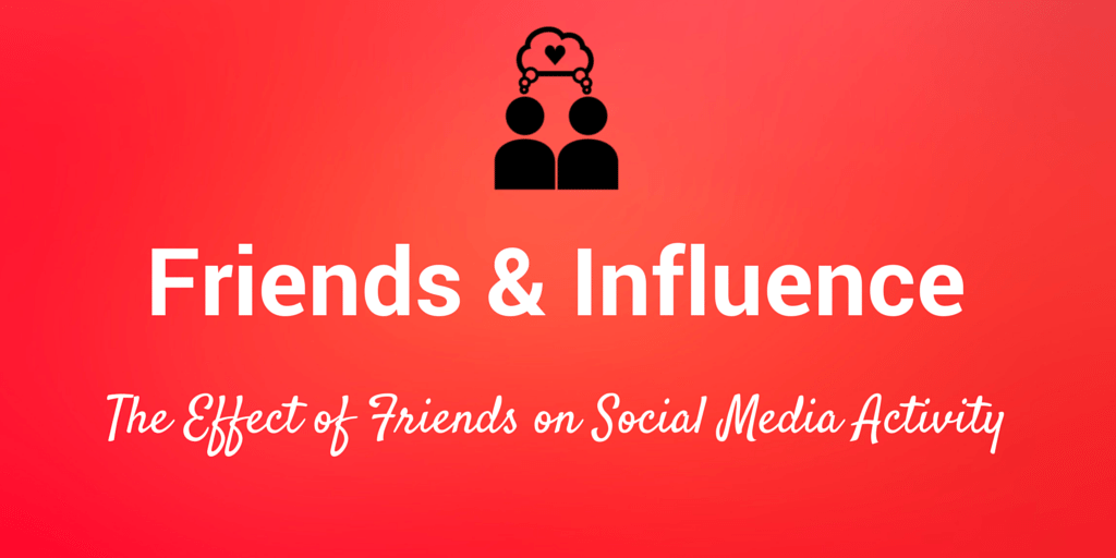 How Friends Influence Us On Social Media