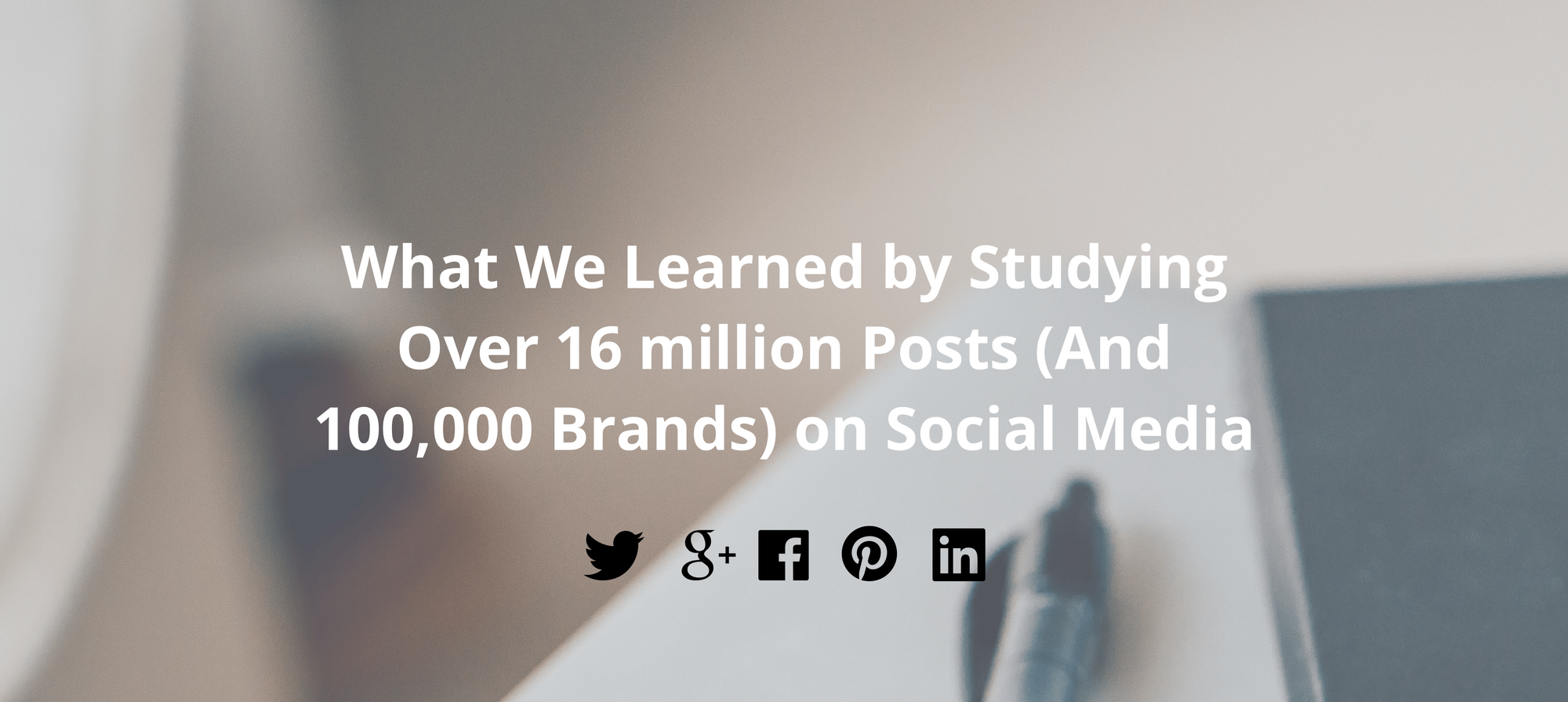 3 Unusual Lessons We Learned by Studying Over 16 million Posts (And 100,000 Brands) on Social Media
