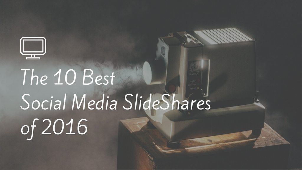 The 10 Best Social Media SlideShares of 2016