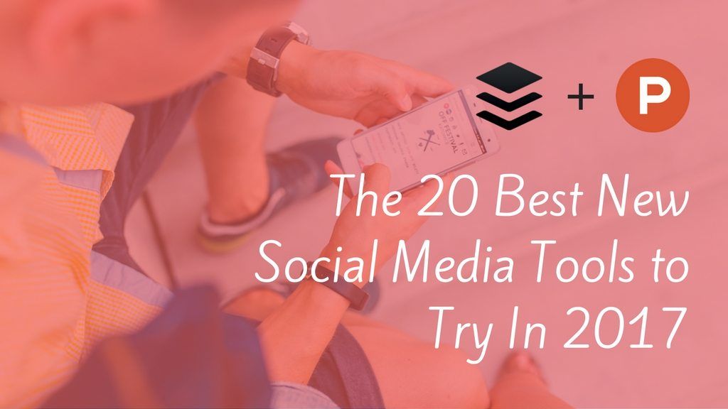 20 Best New Social Media Tools to Try in 2017