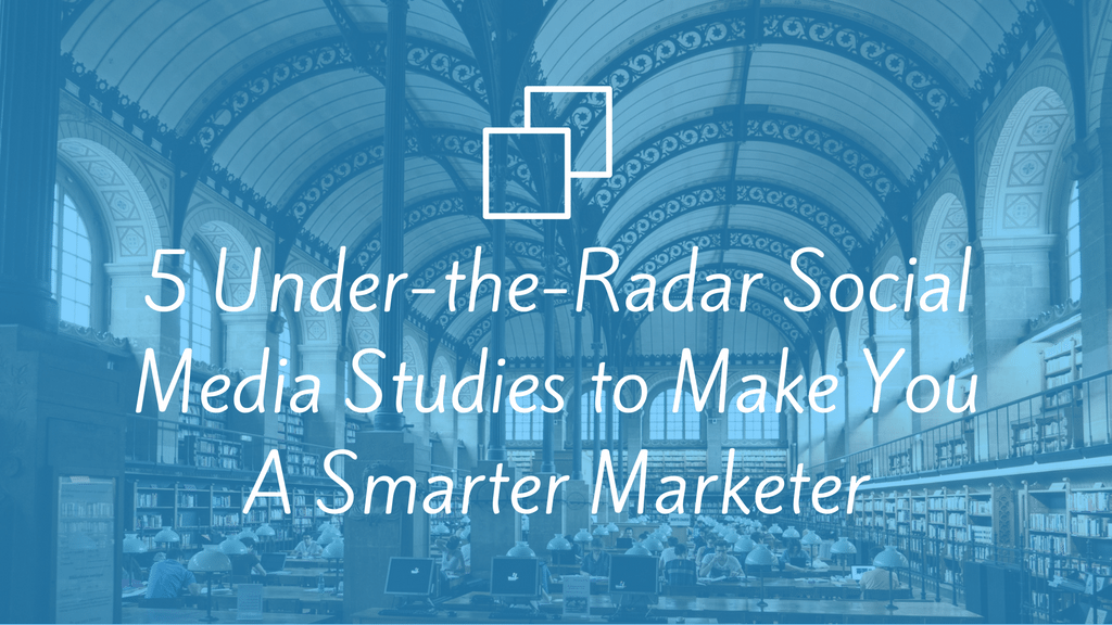 5 Under-the-Radar Social Media Studies to Make You A Smarter Marketer