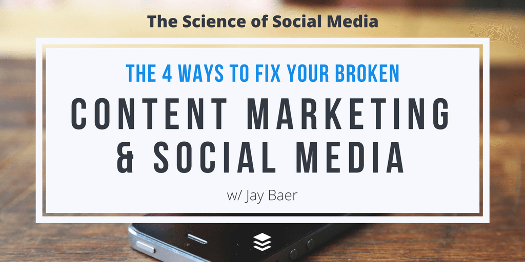 The 4 Ways to Fix Your Broken Content Marketing and Social Media - Jay Baer [SSM038]