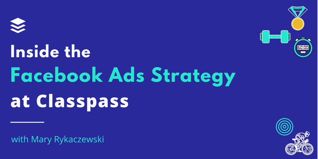 Inside the Thriving Facebook Ads Strategy at Classpass - The Science of Social Media