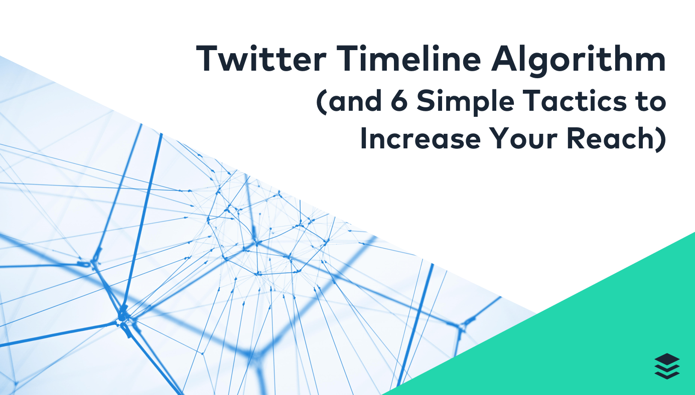 Twitter Timeline Algorithm Explained (and 6 Ways to Increase Your Reach)