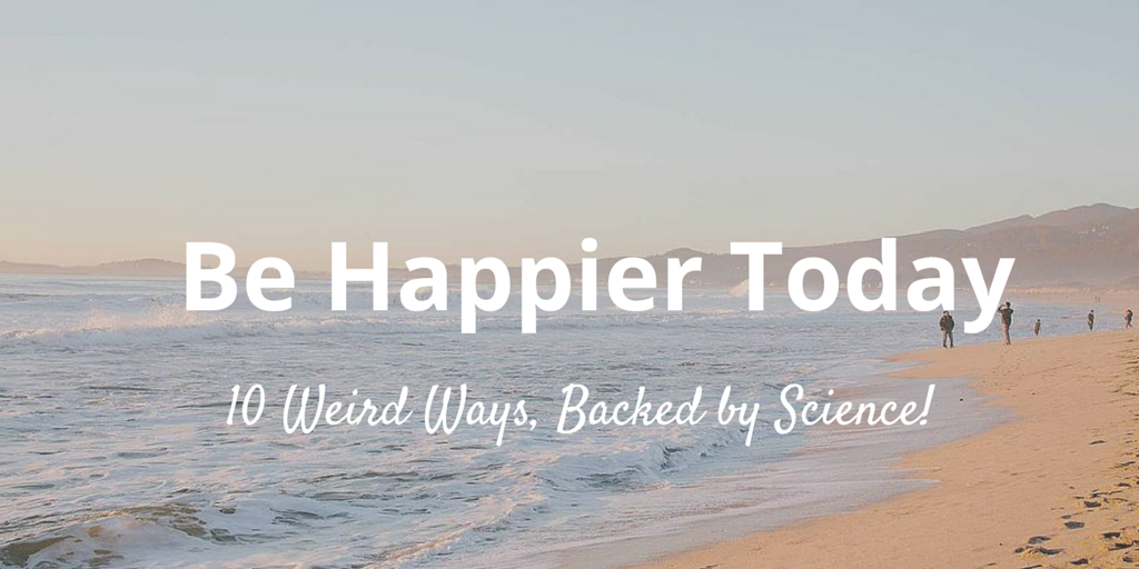 10 weird ways to be happy