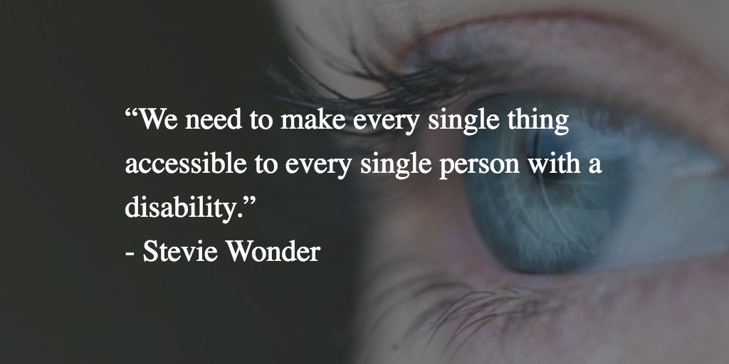 a blue eye image with Stevie Wonder's quote we need to make every single thing accessible to every single person with a disability