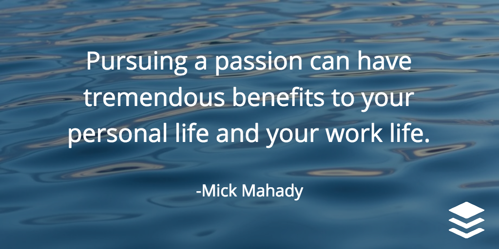 Pursing a passion can have tremendous benefits to your personal life and your work life - Mick Mahady, Personal Development Open Buffer