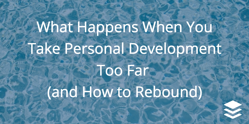 What happens when you take personal development too far (and how to rebound) Mick Mahady 